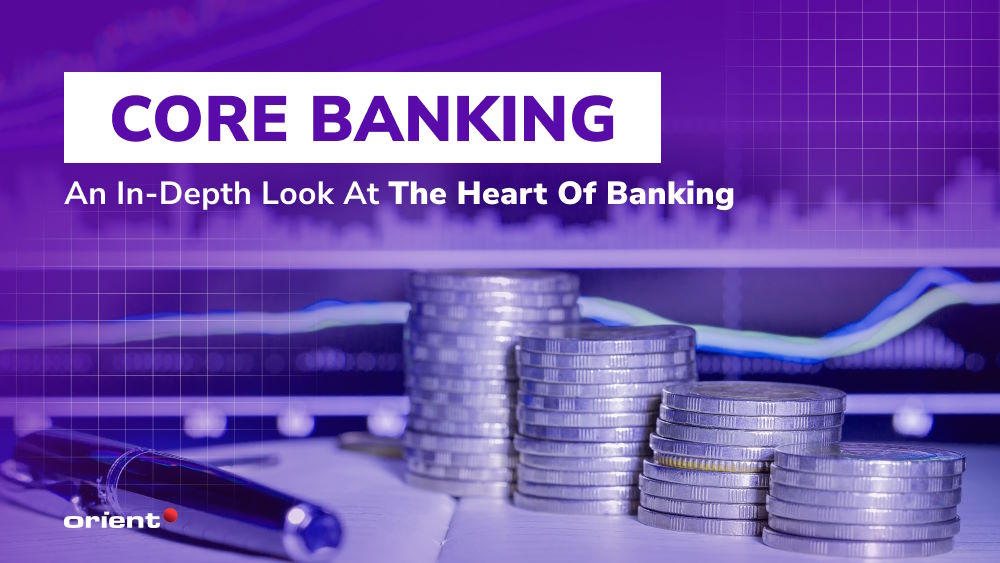 What Is Core Banking? An In-depth Look at The Heart of Banking
