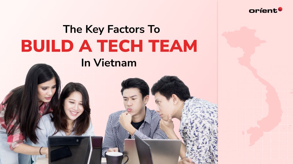 Key Factors to Build a Tech Team in Vietnam